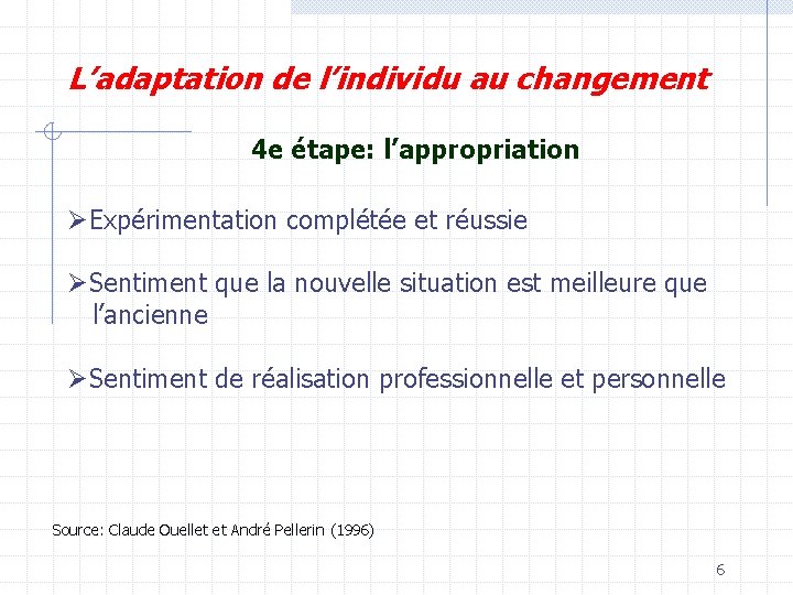 L’adaptation de l’individu au changement 4 e étape: l’appropriation ØExpérimentation complétée et réussie ØSentiment