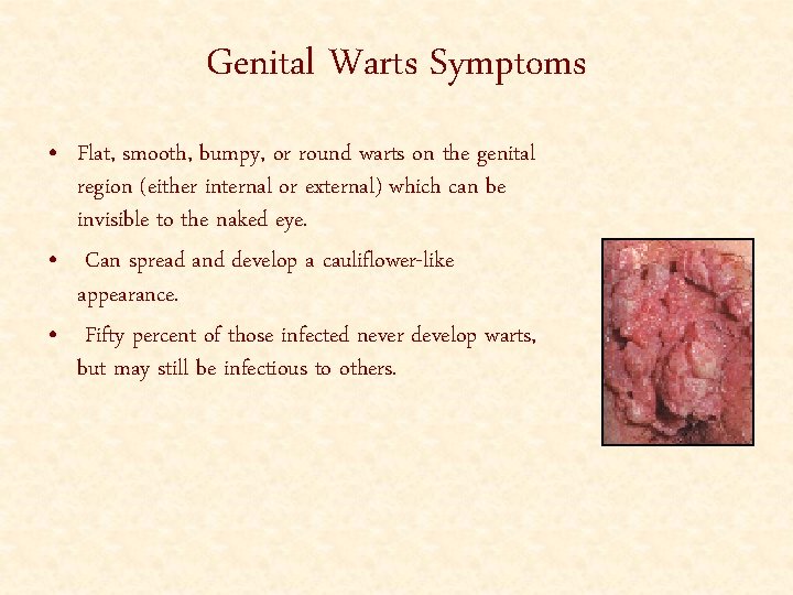 Genital Warts Symptoms • Flat, smooth, bumpy, or round warts on the genital region