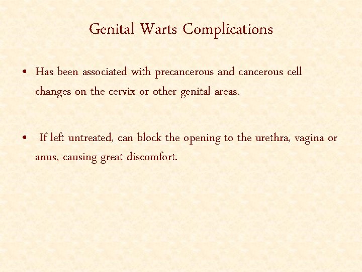 Genital Warts Complications • Has been associated with precancerous and cancerous cell changes on