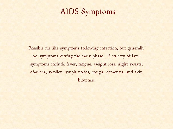 AIDS Symptoms Possible flu-like symptoms following infection, but generally no symptoms during the early