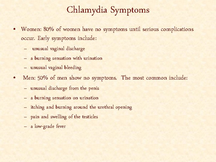 Chlamydia Symptoms • Women: 80% of women have no symptoms until serious complications occur.