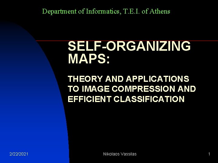 Department of Informatics, T. E. I. of Athens SELF-ORGANIZING MAPS: THEORY AND APPLICATIONS TO