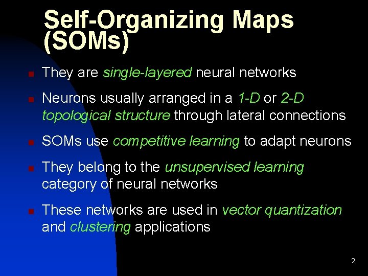 Self-Organizing Maps (SOMs) n n n They are single-layered neural networks Neurons usually arranged