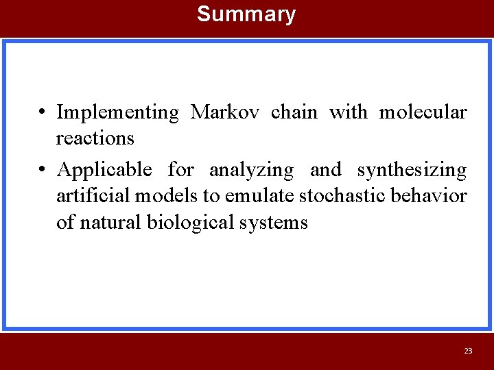 Summary • Implementing Markov chain with molecular reactions • Applicable for analyzing and synthesizing