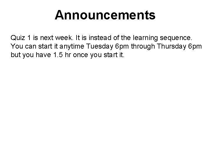 Announcements Quiz 1 is next week. It is instead of the learning sequence. You