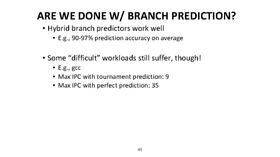 ARE WE DONE W/ BRANCH PREDICTION? • Hybrid branch predictors work well • E.
