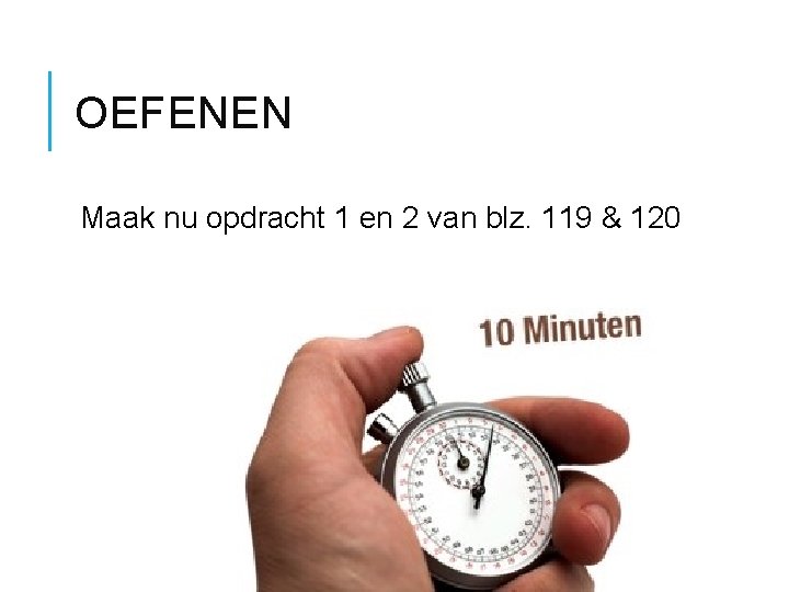 OEFENEN Maak nu opdracht 1 en 2 van blz. 119 & 120 