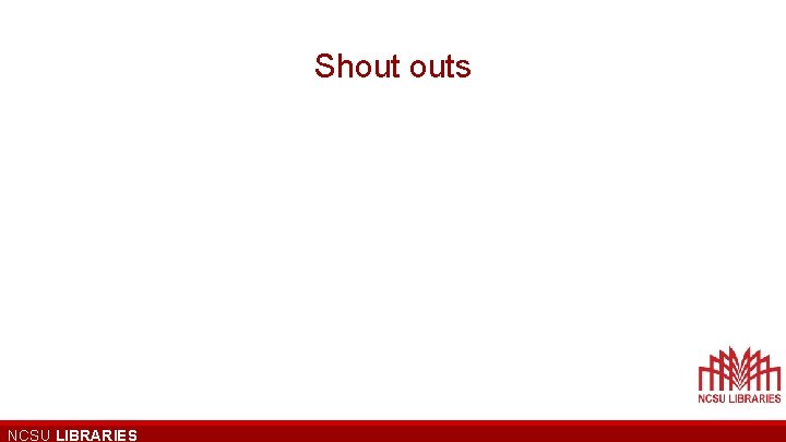 Shout outs NCSU LIBRARIES 