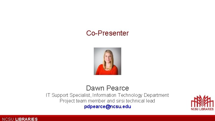 Co-Presenter Dawn Pearce IT Support Specialist, Information Technology Department Project team member and sirsi