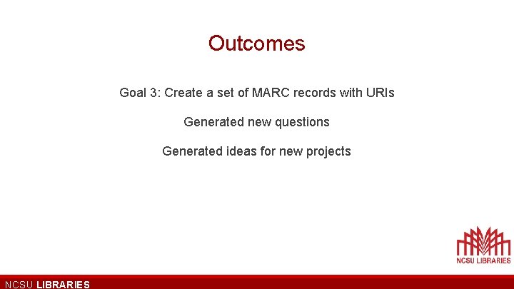 Outcomes Goal 3: Create a set of MARC records with URIs Generated new questions