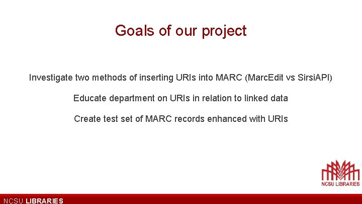 Goals of our project Investigate two methods of inserting URIs into MARC (Marc. Edit