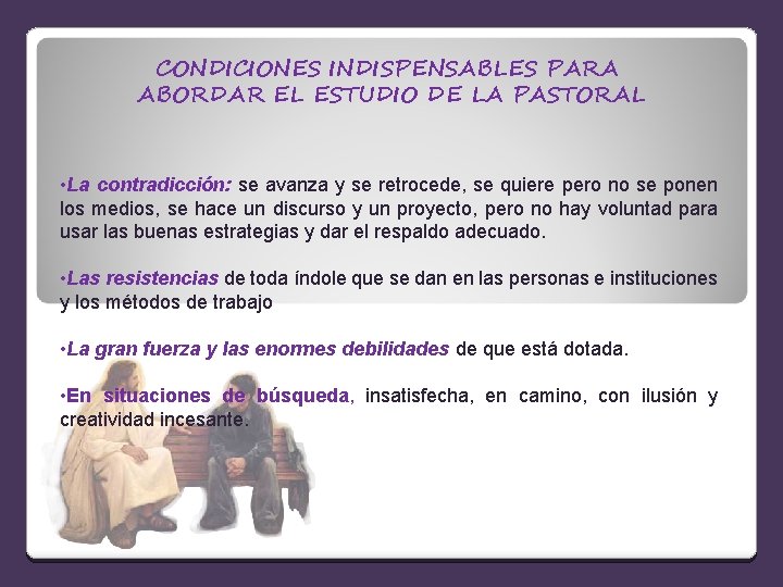 CONDICIONES INDISPENSABLES PARA ABORDAR EL ESTUDIO DE LA PASTORAL • La contradicción: se avanza