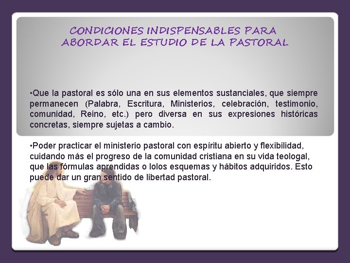 CONDICIONES INDISPENSABLES PARA ABORDAR EL ESTUDIO DE LA PASTORAL • Que la pastoral es