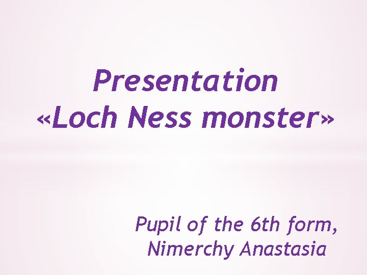 Presentation «Loch Ness monster» Pupil of the 6 th form, Nimerchy Anastasia 