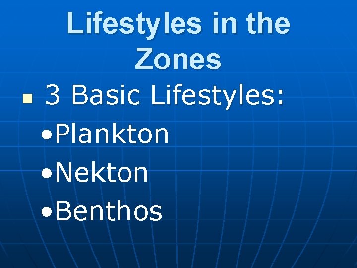 Lifestyles in the Zones n 3 Basic Lifestyles: • Plankton • Nekton • Benthos