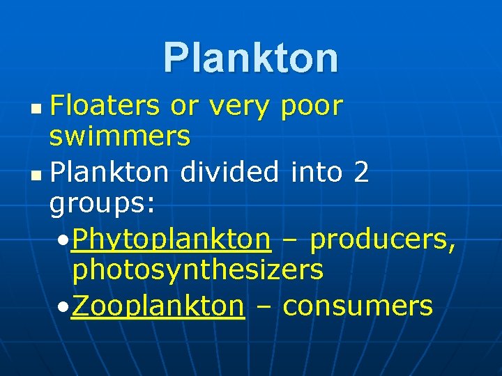 Plankton Floaters or very poor swimmers n Plankton divided into 2 groups: • Phytoplankton