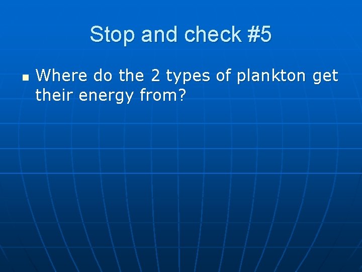 Stop and check #5 n Where do the 2 types of plankton get their