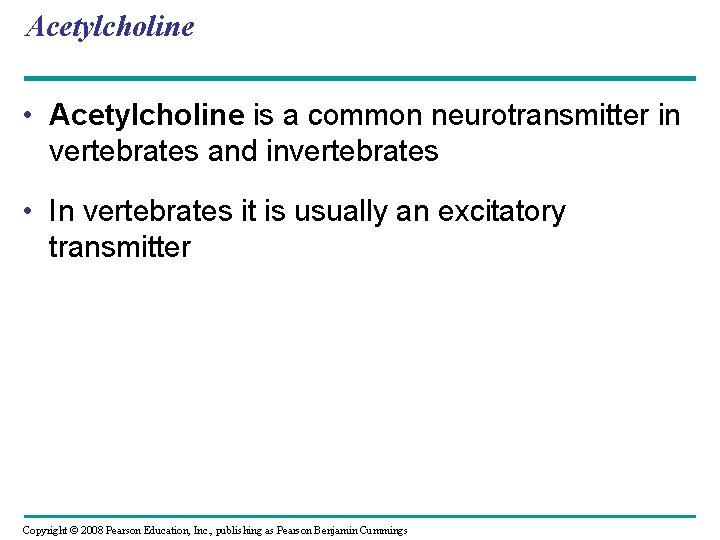 Acetylcholine • Acetylcholine is a common neurotransmitter in vertebrates and invertebrates • In vertebrates