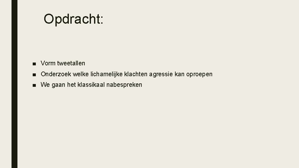 Opdracht: ■ Vorm tweetallen ■ Onderzoek welke lichamelijke klachten agressie kan oproepen ■ We