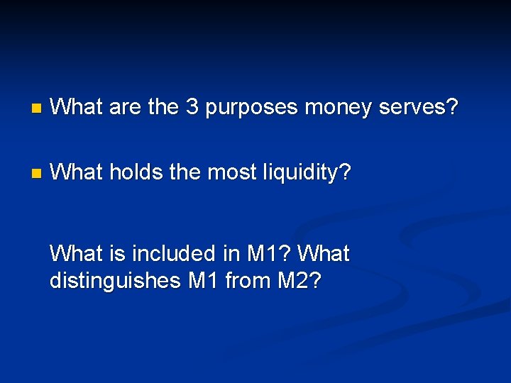 n What are the 3 purposes money serves? n What holds the most liquidity?