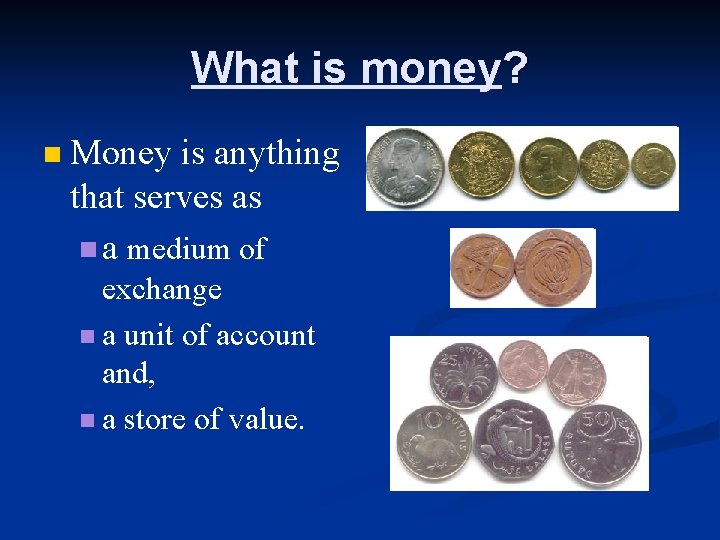 What is money? n Money is anything that serves as n a medium of