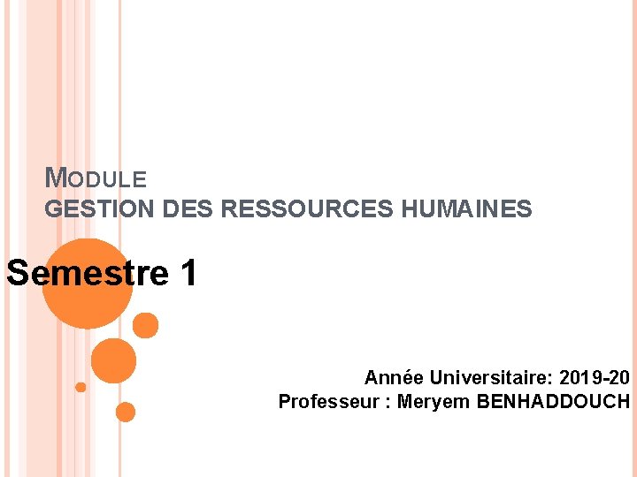 MODULE GESTION DES RESSOURCES HUMAINES Semestre 1 Année Universitaire: 2019 -20 Professeur : Meryem