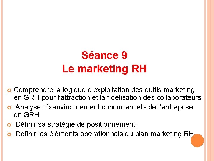 Séance 9 Le marketing RH Comprendre la logique d’exploitation des outils marketing en GRH