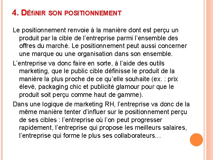 4. DÉﬁNIR SON POSITIONNEMENT Le positionnement renvoie à la manière dont est perçu un