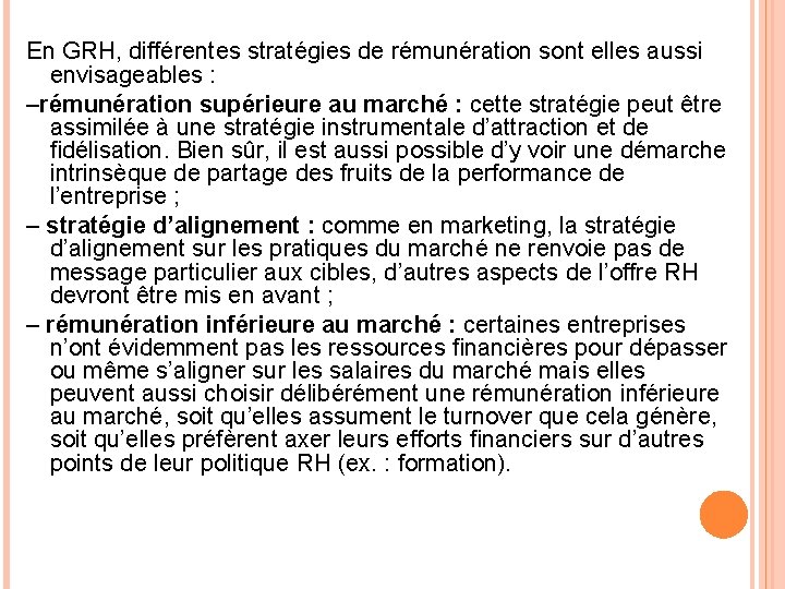 En GRH, différentes stratégies de rémunération sont elles aussi envisageables : –rémunération supérieure au