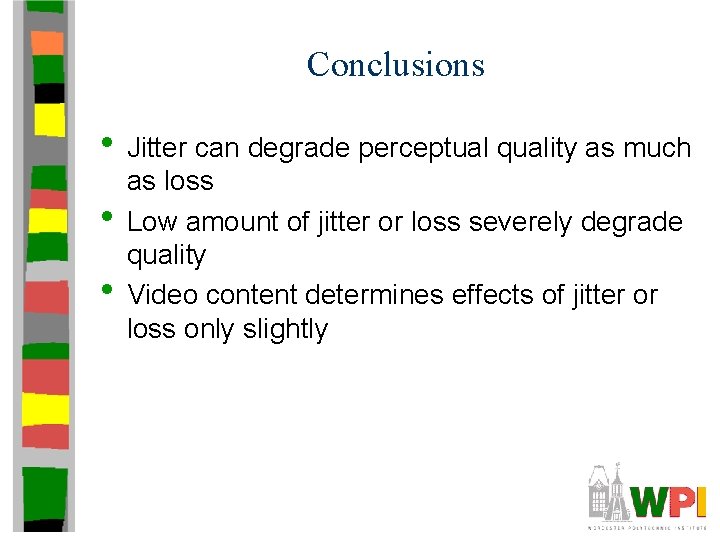Conclusions • Jitter can degrade perceptual quality as much • • as loss Low Conclusions • Jitter can degrade perceptual quality as much • • as loss Low