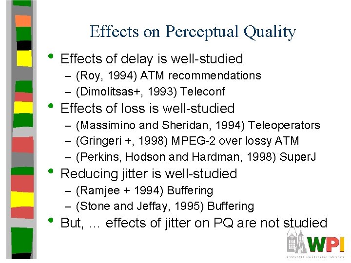 Effects on Perceptual Quality • Effects of delay is well-studied – (Roy, 1994) ATM Effects on Perceptual Quality • Effects of delay is well-studied – (Roy, 1994) ATM