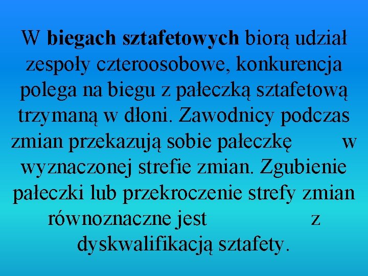 W biegach sztafetowych biorą udział zespoły czteroosobowe, konkurencja polega na biegu z pałeczką sztafetową