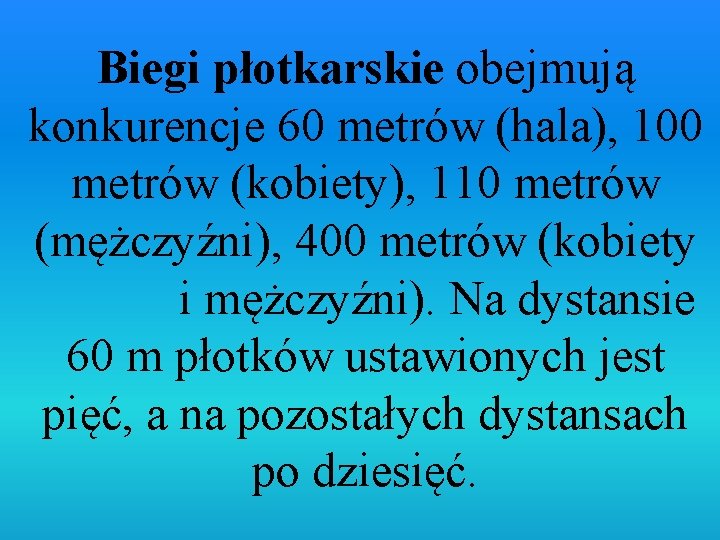 Biegi płotkarskie obejmują konkurencje 60 metrów (hala), 100 metrów (kobiety), 110 metrów (mężczyźni), 400