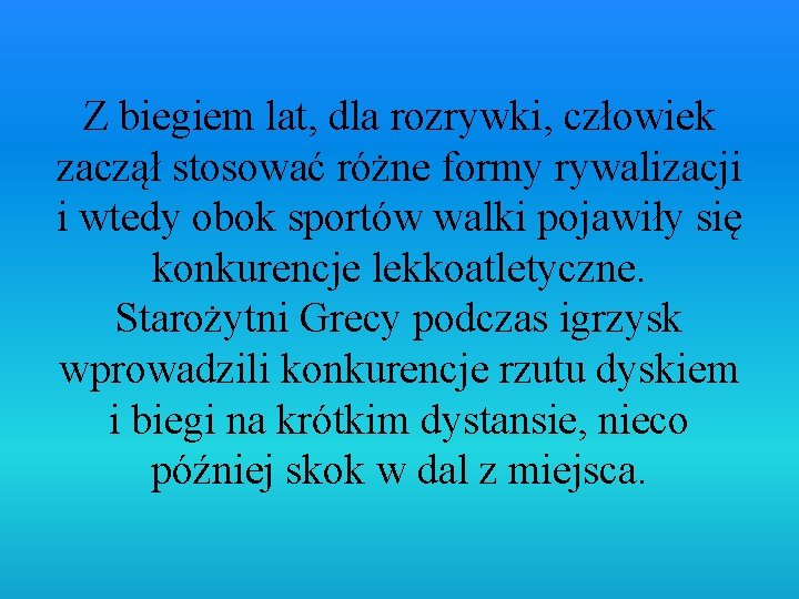 Z biegiem lat, dla rozrywki, człowiek zaczął stosować różne formy rywalizacji i wtedy obok