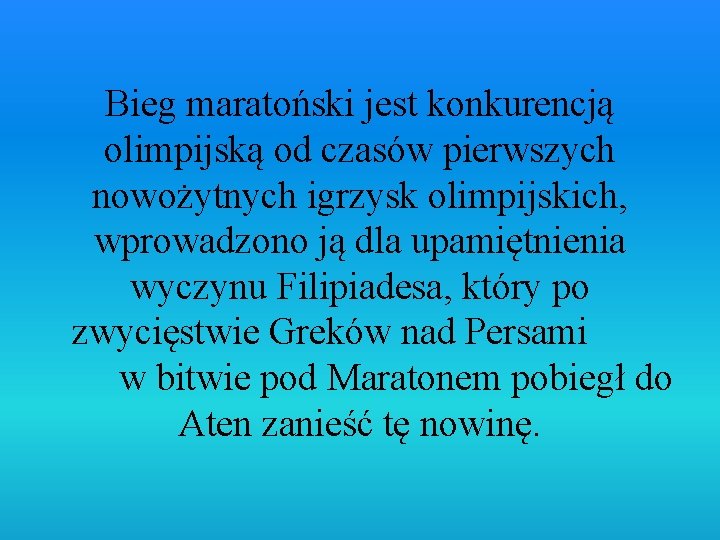 Bieg maratoński jest konkurencją olimpijską od czasów pierwszych nowożytnych igrzysk olimpijskich, wprowadzono ją dla