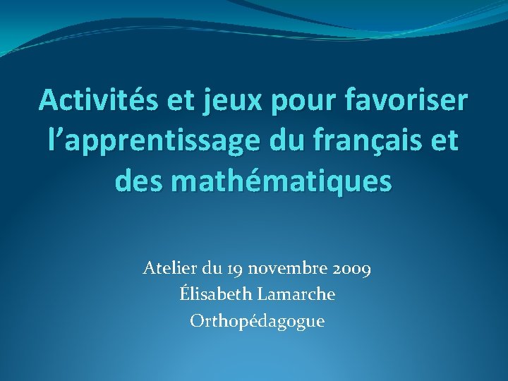 Activités et jeux pour favoriser l’apprentissage du français et des mathématiques Atelier du 19