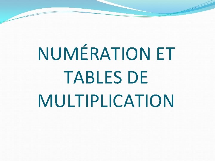 NUMÉRATION ET TABLES DE MULTIPLICATION 