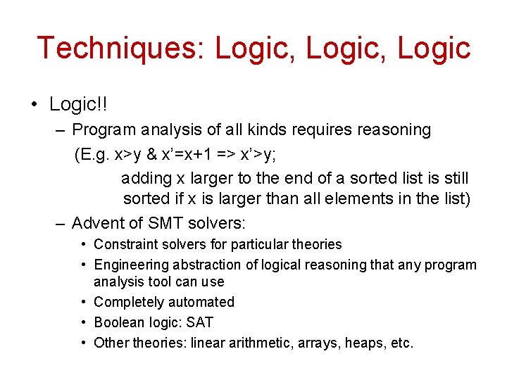 Techniques: Logic, Logic • Logic!! – Program analysis of all kinds requires reasoning (E.