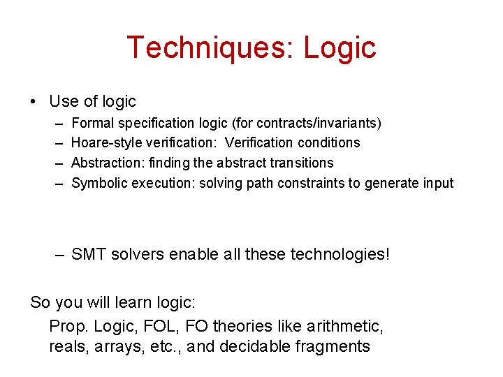 Techniques: Logic • Use of logic – – Formal specification logic (for contracts/invariants) Hoare-style