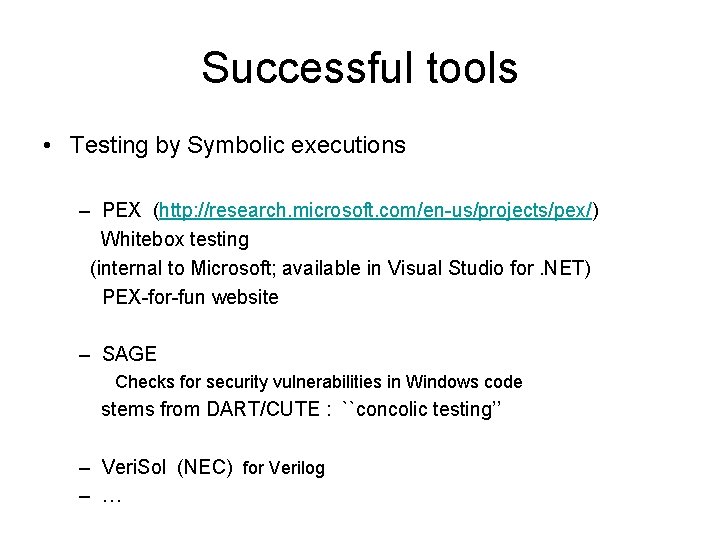 Successful tools • Testing by Symbolic executions – PEX (http: //research. microsoft. com/en-us/projects/pex/) Whitebox