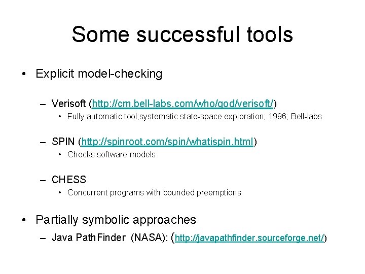 Some successful tools • Explicit model-checking – Verisoft (http: //cm. bell-labs. com/who/god/verisoft/) • Fully