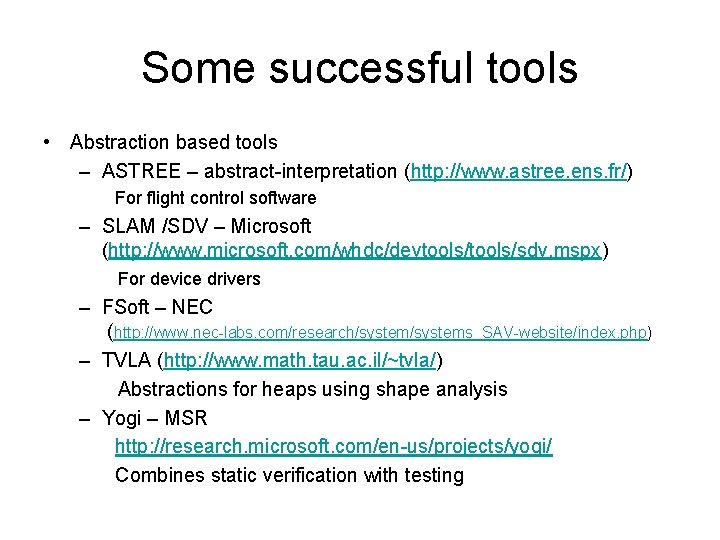 Some successful tools • Abstraction based tools – ASTREE – abstract-interpretation (http: //www. astree.