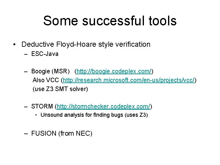 Some successful tools • Deductive Floyd-Hoare style verification – ESC-Java – Boogie (MSR) (http: