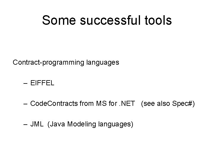 Some successful tools Contract-programming languages – EIFFEL – Code. Contracts from MS for. NET