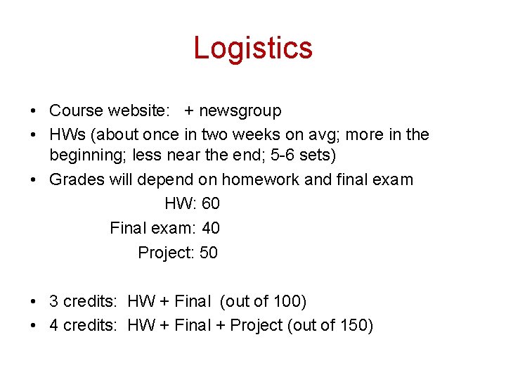 Logistics • Course website: + newsgroup • HWs (about once in two weeks on