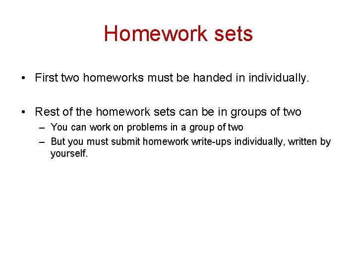 Homework sets • First two homeworks must be handed in individually. • Rest of