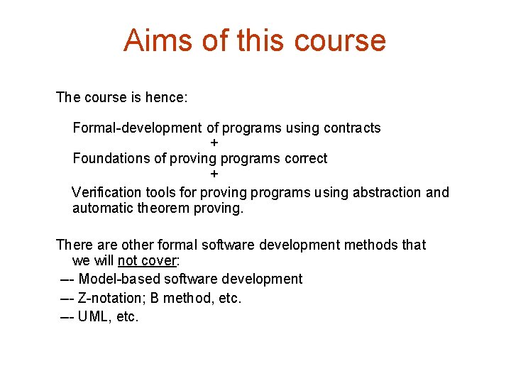 Aims of this course The course is hence: Formal-development of programs using contracts +