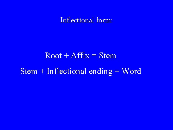 Inflectional form: Root + Affix = Stem + Inflectional ending = Word 