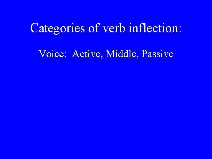 Categories of verb inflection: Voice: Active, Middle, Passive 