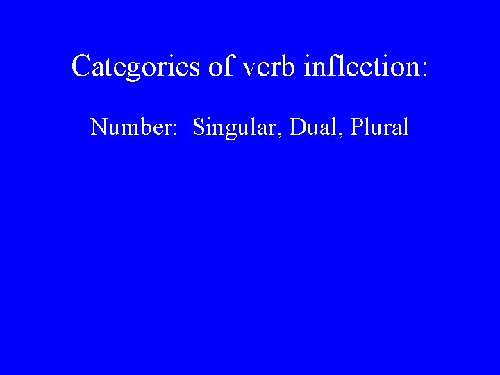 Categories of verb inflection: Number: Singular, Dual, Plural 